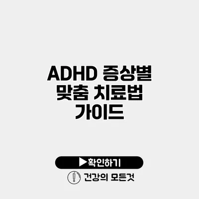 ADHD 증상별 맞춤 치료법 가이드