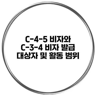 C-4-5 비자와 C-3-4 비자 발급 대상자 및 활동 범위