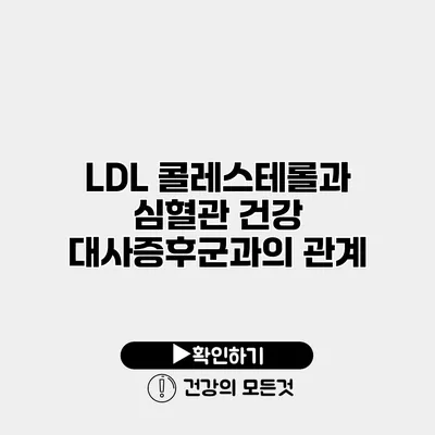 LDL 콜레스테롤과 심혈관 건강 대사증후군과의 관계