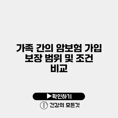 가족 간의 암보험 가입 보장 범위 및 조건 비교