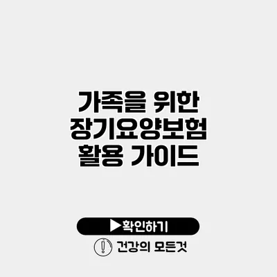 가족을 위한 장기요양보험 활용 가이드