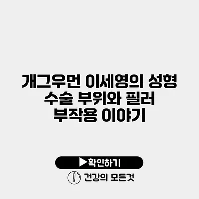 개그우먼 이세영의 성형 수술 부위와 필러 부작용 이야기