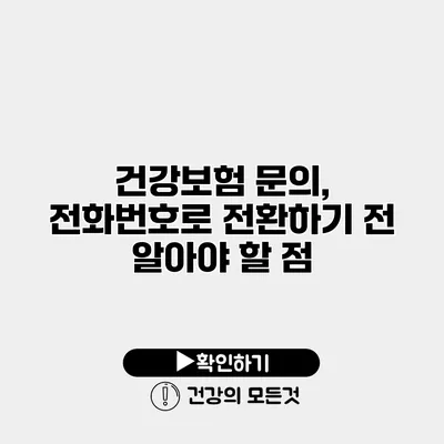 건강보험 문의, 전화번호로 전환하기 전 알아야 할 점