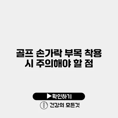 골프 손가락 부목 착용 시 주의해야 할 점