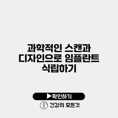 과학적인 스캔과 디자인으로 임플란트 식립하기