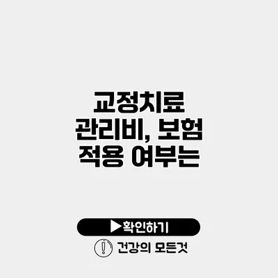 교정치료 관리비, 보험 적용 여부는?