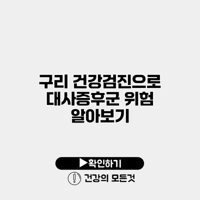 구리 건강검진으로 대사증후군 위험 알아보기