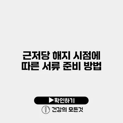 근저당 해지 시점에 따른 서류 준비 방법