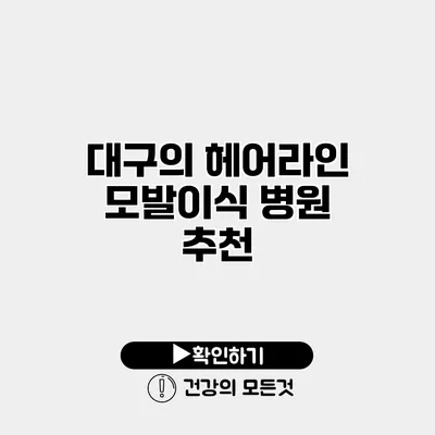 대구의 헤어라인 모발이식 병원 추천