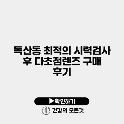 독산동 최적의 시력검사 후 다초점렌즈 구매 후기
