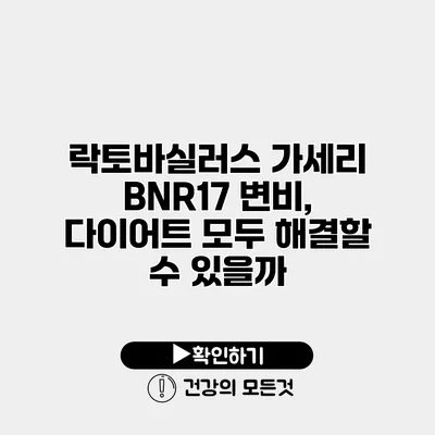 락토바실러스 가세리 BNR17 변비, 다이어트 모두 해결할 수 있을까?