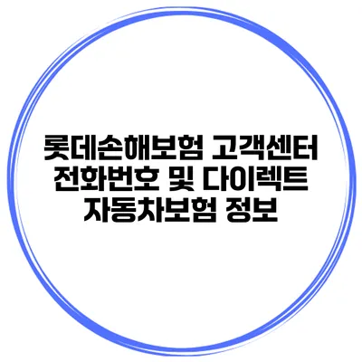 롯데손해보험 고객센터 전화번호 및 다이렉트 자동차보험 정보