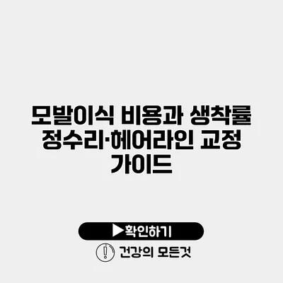 모발이식 비용과 생착률 정수리·헤어라인 교정 가이드