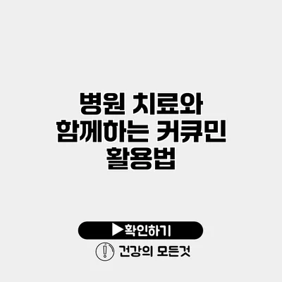 병원 치료와 함께하는 커큐민 활용법