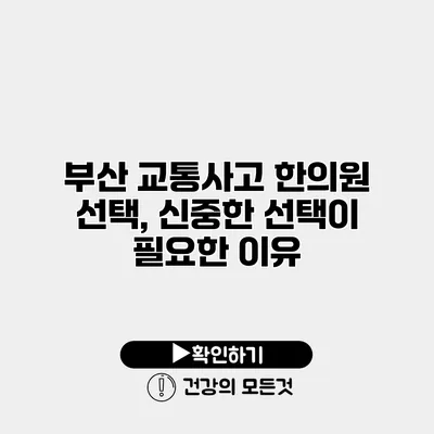 부산 교통사고 한의원 선택, 신중한 선택이 필요한 이유