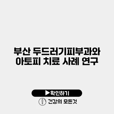 부산 두드러기피부과와 아토피 치료 사례 연구