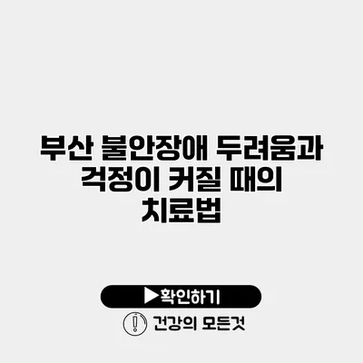 부산 불안장애 두려움과 걱정이 커질 때의 치료법