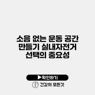소음 없는 운동 공간 만들기 실내자전거 선택의 중요성
