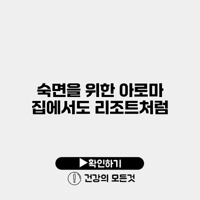 숙면을 위한 아로마 집에서도 리조트처럼