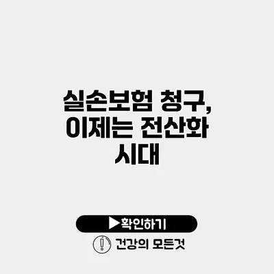 실손보험 청구, 이제는 전산화 시대