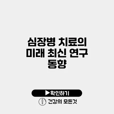 심장병 치료의 미래 최신 연구 동향