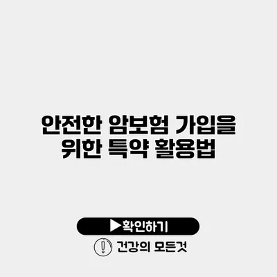 안전한 암보험 가입을 위한 특약 활용법