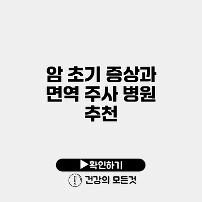 암 초기 증상과 면역 주사 병원 추천