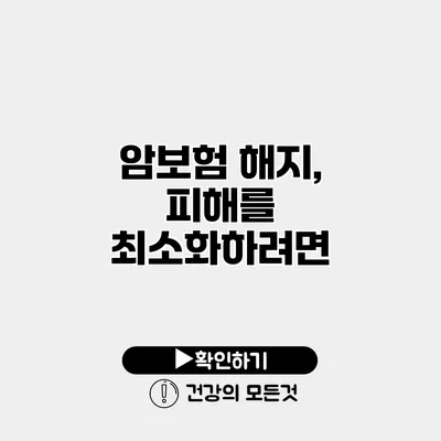 암보험 해지, 피해를 최소화하려면?
