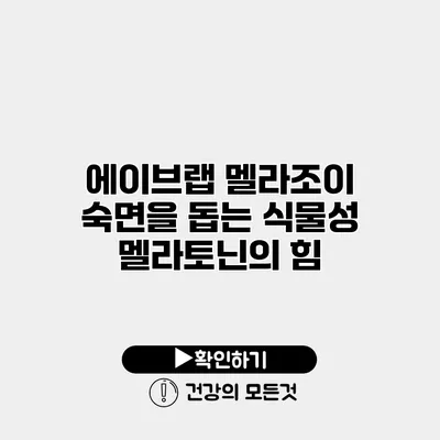 에이브랩 멜라조이 숙면을 돕는 식물성 멜라토닌의 힘