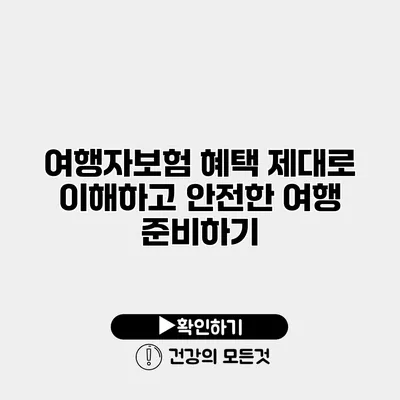 여행자보험 혜택 제대로 이해하고 안전한 여행 준비하기