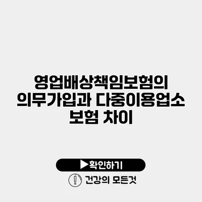 영업배상책임보험의 의무가입과 다중이용업소 보험 차이