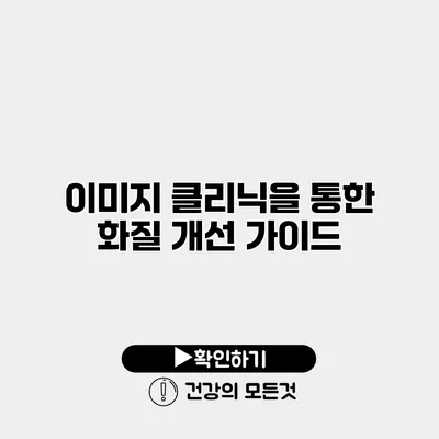 이미지 클리닉을 통한 화질 개선 가이드