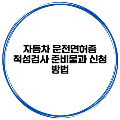 자동차 운전면허증 적성검사 준비물과 신청 방법
