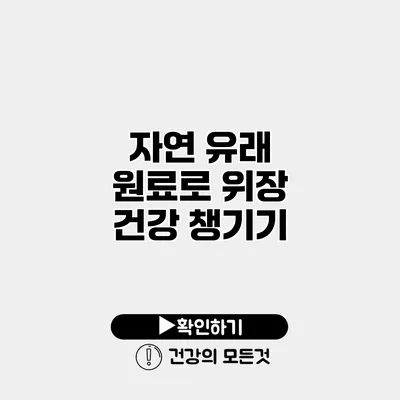 자연 유래 원료로 위장 건강 챙기기