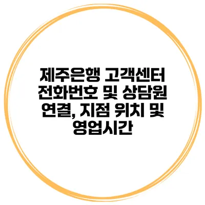 제주은행 고객센터 전화번호 및 상담원 연결, 지점 위치 및 영업시간