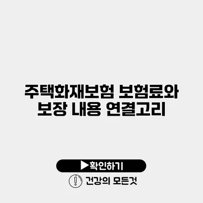 주택화재보험 보험료와 보장 내용 연결고리