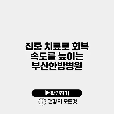 집중 치료로 회복 속도를 높이는 부산한방병원