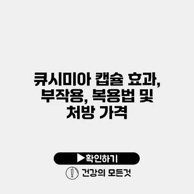 큐시미아 캡슐 효과, 부작용, 복용법 및 처방 가격