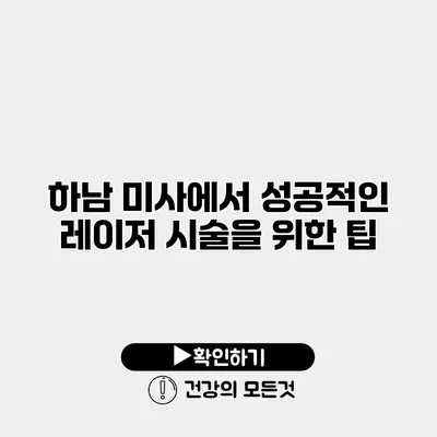 하남 미사에서 성공적인 레이저 시술을 위한 팁