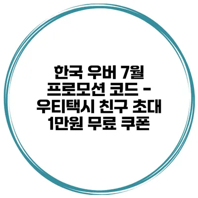 한국 우버 7월 프로모션 코드 - 우티택시 친구 초대 1만원 무료 쿠폰