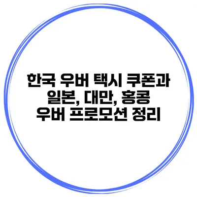 한국 우버 택시 쿠폰과 일본, 대만, 홍콩 우버 프로모션 정리