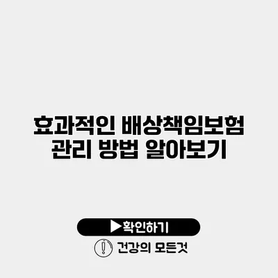 효과적인 배상책임보험 관리 방법 알아보기