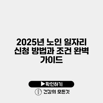 2025년 노인 일자리 신청 방법과 조건 완벽 가이드