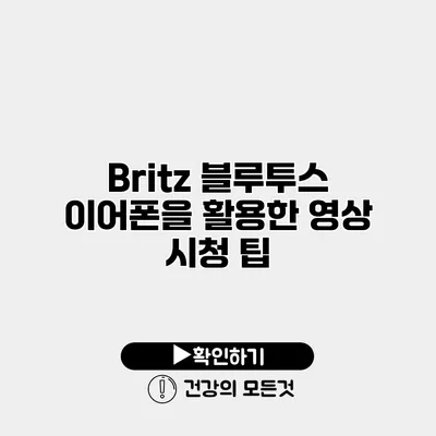 Britz 블루투스 이어폰을 활용한 영상 시청 팁