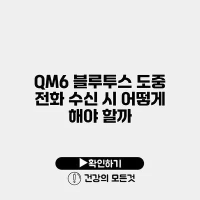 QM6 블루투스 도중 전화 수신 시 어떻게 해야 할까?