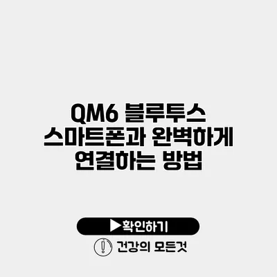 QM6 블루투스 스마트폰과 완벽하게 연결하는 방법