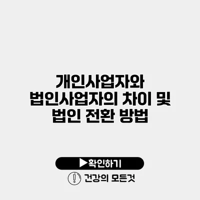 개인사업자와 법인사업자의 차이 및 법인 전환 방법