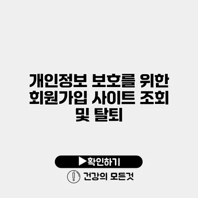 개인정보 보호를 위한 회원가입 사이트 조회 및 탈퇴
