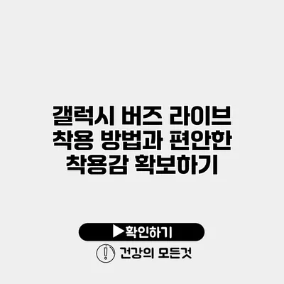 갤럭시 버즈 라이브 착용 방법과 편안한 착용감 확보하기