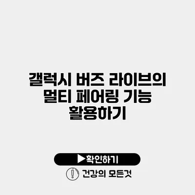 갤럭시 버즈 라이브의 멀티 페어링 기능 활용하기